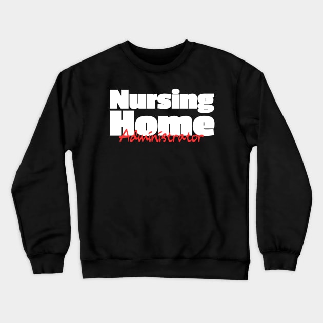 Nursing Home Administrator - Administrator Gift Crewneck Sweatshirt by HobbyAndArt